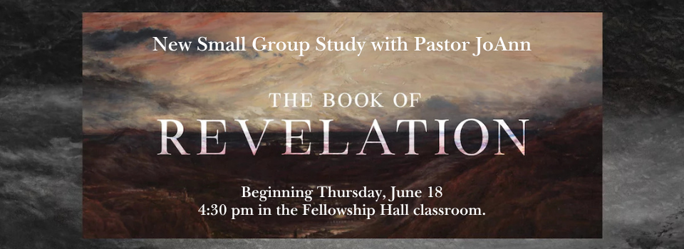 Revelation Bible Study with Pastor JoAnn Thursdays @ 4:30 starting June 18