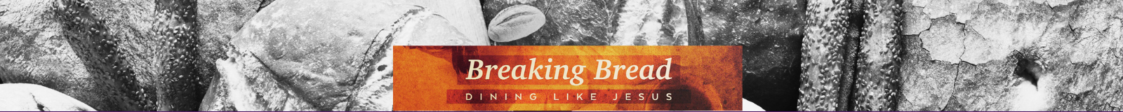 Breaking Bread Series