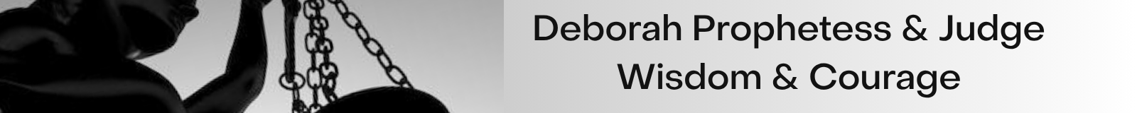 Deborah- Wisdom & Courage